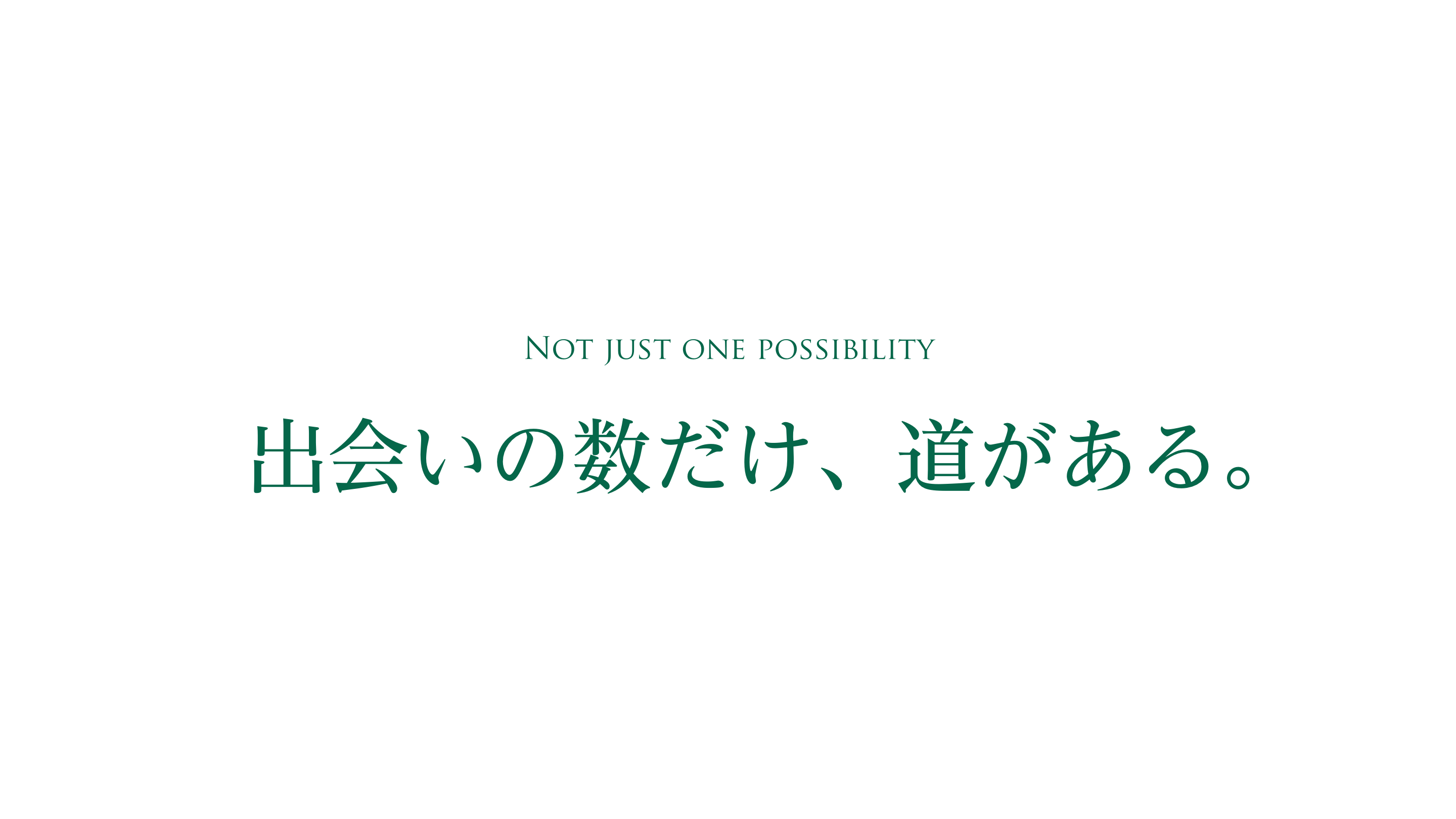 出会いの数だけ、道がある。